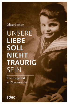 Unsere Liebe soll nicht traurig sein von Kohler,  Oliver