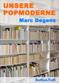 Unsere Popmoderne von Degens,  Marc