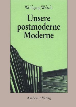Unsere postmoderne Moderne von Welsch,  Wolfgang