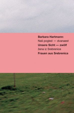Unsere Sicht – zwölf Frauen aus Srebrenica von Bopp,  Petra, Hartmann,  Barbara, Koschnick,  Hans