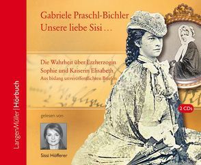 Unsere liebe Sisi … (CD) von Gelesen von Höfferer,  Sissy, Praschl-Bichler,  Gabriele