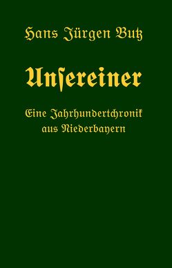 Unsereiner – Eine Jahrundertchronik aus Niederbayern von Butz,  Hans Jürgen, Deml,  Gabriela