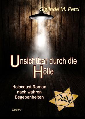 Unsichtbar durch die Hölle – Holocaust-Roman nach wahren Begebenheiten von Petzl,  Siglinde M.