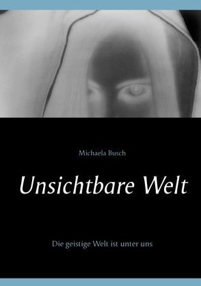 Unsichtbare Welt von Busch,  Michaela