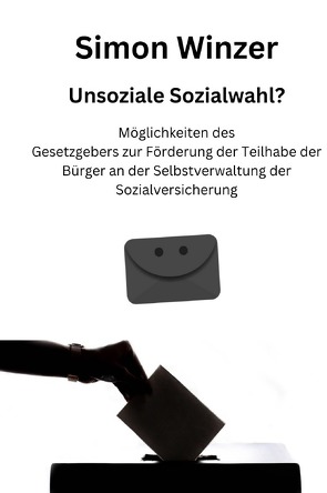 Unsoziale Sozialwahl? Möglichkeiten des Gesetzgebers zur Förderung der Teilhabe der Bürger an der Selbstverwaltung der Sozialversicherung von Winzer,  Simon