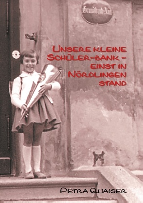 Unsre kleine Schülerbank einst in Nördlingen stand von Quaiser,  Petra