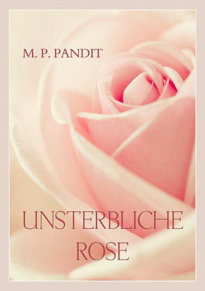 Unsterbliche Rose von Dannebauer,  Kathrin, Pandit,  M P