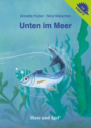 Unten im Meer / Igelheft 72 von Huber,  Annette, Meischen,  Nina