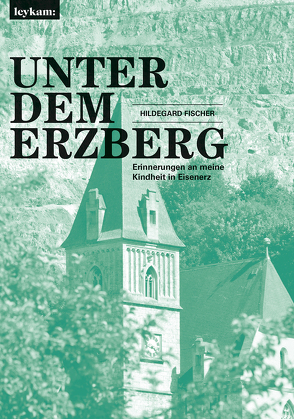 Unter dem Erzberg – Erinnerungen an meine Kindheit in Eisenerz von Fischer,  Hildegard