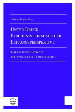 Unter Druck: Kirchenreform aus der Leitungsperspektive von Brauer-Noss,  Stefanie