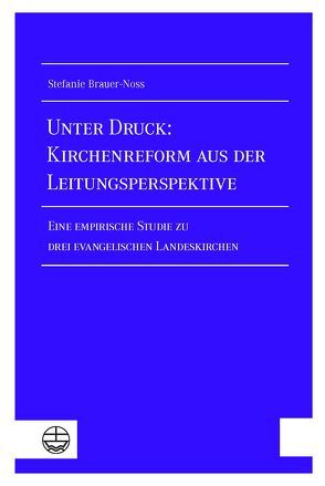 Unter Druck: Kirchenreform aus der Leitungsperspektive von Brauer-Noss,  Stefanie