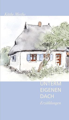 Unter eigenem Dach von Hülsse,  Georg, Krohn,  Cornelia, Miethe,  Käthe