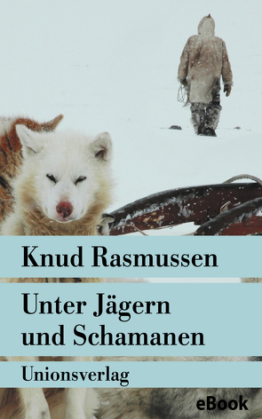 Unter Jägern und Schamanen von Rasmussen,  Knud, Sieburg,  Friedrich