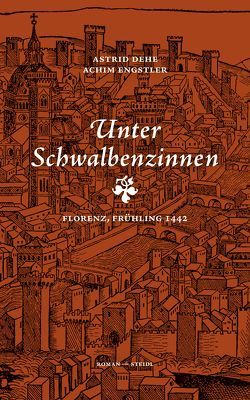 Unter Schwalbenzinnen Florenz, Frühling 1442 von Dehe,  Astrid, Engstler,  Achim