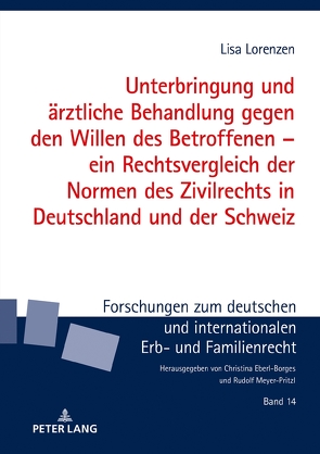 Unterbringung und ärztliche Behandlung gegen den Willen des Betroffenen – ein Rechtsvergleich der Normen des Zivilrechts in Deutschland und der Schweiz von Lorenzen,  Lisa
