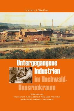 Untergegangene Industrien im Hochwald-Hünsrückraum von Burr,  Verlag Karl, Weiler,  Helmut