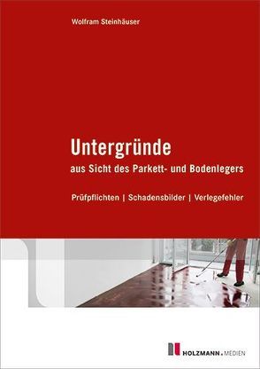 Untergründe aus Sicht des Parkett- und Bodenlegers von Steinhäuser,  Dipl.-Ing.Wolfram
