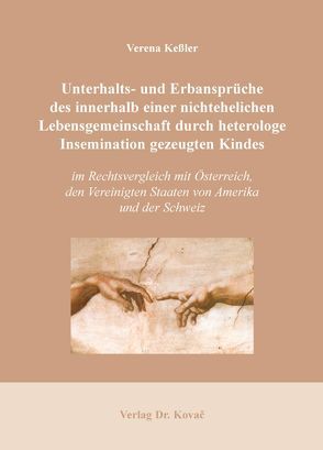 Unterhalts- und Erbansprüche des innerhalb einer nichtehelichen Lebensgemeinschaft durch heterologe Insemination gezeugten Kindes im Rechtsvergleich mit Österreich, den Vereinigten Staaten von Amerika und der Schweiz von Keßler,  Verena