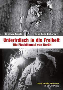 Unterirdisch in die Freiheit von Arnold,  Dietmar, Kellerhoff,  Sven Felix