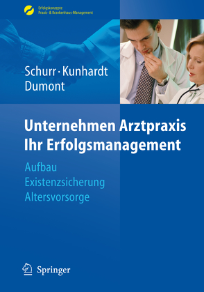 Unternehmen Arztpraxis – Ihr Erfolgsmanagement von Dumont,  Monika, Kunhardt,  Horst, Schurr,  Michael