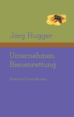 Unternehmen Bienenrettung von Hugger,  Jörg