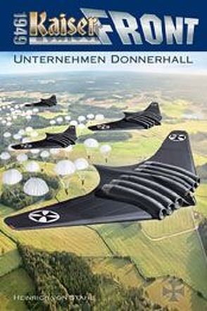Kaiserfront 1949 Band 3: Unternehmen Donnerhall von Stahl,  Heinrich von