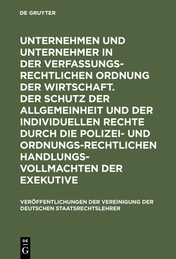 Unternehmen und Unternehmer in der verfassungsrechtlichen Ordnung der Wirtschaft. Der Schutz der Allgemeinheit und der individuellen Rechte durch die polizei- und ordnungsrechtlichen Handlungsvollmachten der Exekutive von Erichsen,  Hans-Uwe, Knemeyer,  Franz-Ludwig, Papier,  Hans Jürgen, Saladin,  Peter