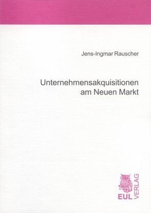 Unternehmensakquisitionen am Neuen Markt von Rauscher,  Jens I