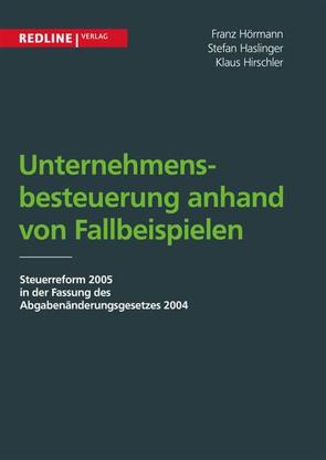 Unternehmensbesteuerung anhand von Fallbeispielen von Haslinger,  Stefan, Hirschler,  Klaus, Hörmann,  Franz