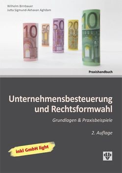 Unternehmensbesteuerung und Rechtsformwahl von Birnbauer,  Wilhelm, Sigmund-Akhavan Aghdam,  Jutta