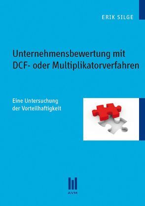 Unternehmensbewertung mit DCF- oder Multiplikatorverfahren von Silge,  Erik