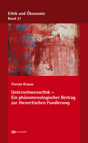 Unternehmensethik – Ein phänomenologischer Beitrag zur theoretischen Fundierung von Krause,  Florian