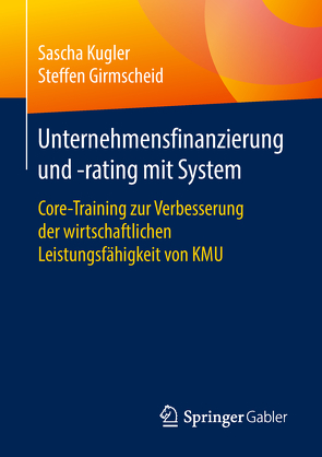 Unternehmensfinanzierung und -rating mit System von Girmscheid,  Steffen, Kugler,  Sascha