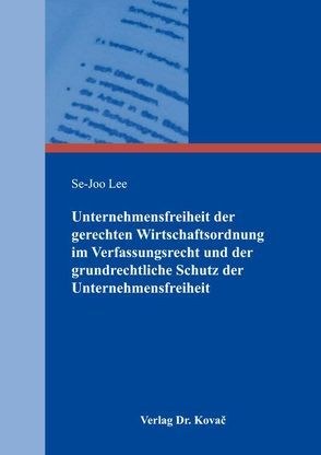 Unternehmensfreiheit der gerechten Wirtschaftsordnung im Verfassungsrecht und der grundrechtliche Schutz der Unternehmensfreiheit von Lee,  Se-Joo