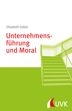 Unternehmensführung und Moral von Göbel,  Elisabeth
