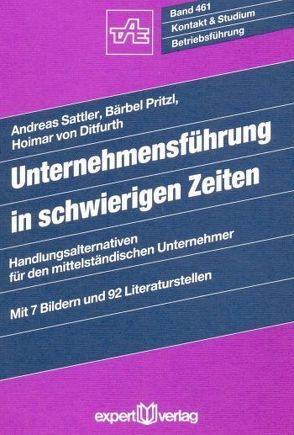 Unternehmensführung in schwierigen Zeiten von Ditfurth,  Hoimar v., Pritz,  Bärbel, Sattler,  Andreas