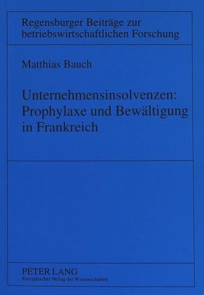 Unternehmensinsolvenzen: Prophylaxe und Bewältigung in Frankreich von Bauch,  Matthias