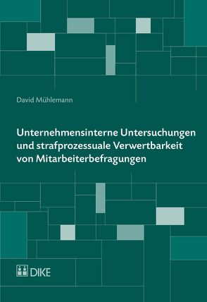 Unternehmensinterne Untersuchungen und strafprozessuale Verwertbarkeit von Mitarbeiterbefragungen von Mühlemann,  David