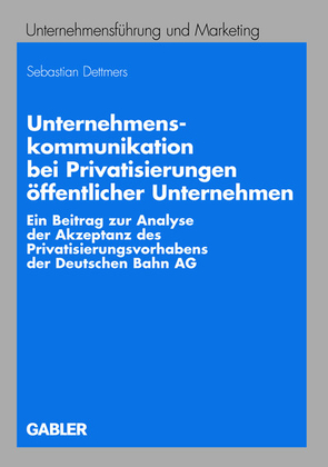 Unternehmenskommunikation bei Privatisierungen öffentlicher Unternehmen von Dettmers,  Sebastian, Meffert,  Prof. Dr. Dr. h.c. mult. Heribert
