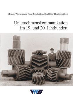 Unternehmenskommunikation im 19. und 20. Jahrhundert von Borscheid,  Peter, Ellerbrock,  Karl P, Wischermann,  Clemens