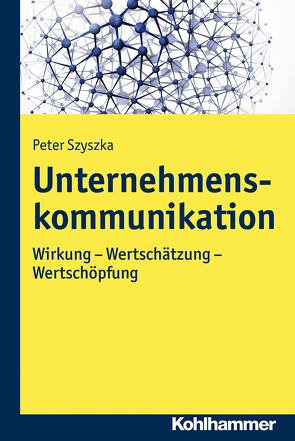 Unternehmenskommunikation. Wirkung – Wertschätzung – Wertschöpfung von Szyszka,  Peter