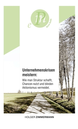 Unternehmenskrisen meistern: Wie man Struktur schafft, Chancen nutzt und blinden Aktionismus vermeidet. von Zimmermann,  Holger