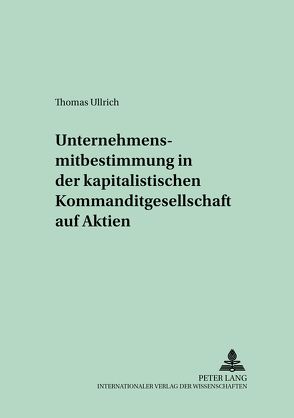 Unternehmensmitbestimmung in der kapitalistischen Kommanditgesellschaft auf Aktien von Ullrich,  Thomas