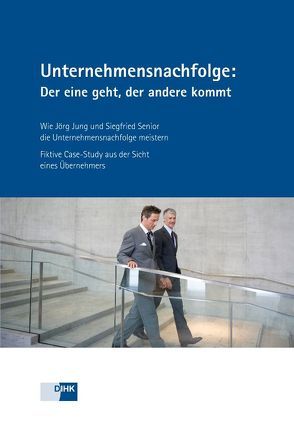 Unternehmensnachfolge: Der eine geht, der andere kommt von DIHK e.V., Evers,  Dr.,  Marc, Meese,  Michael