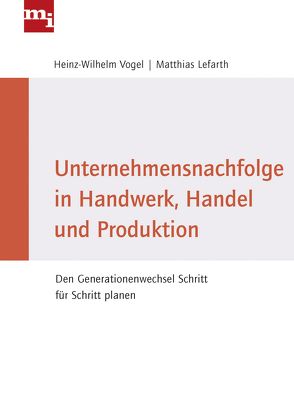 Unternehmensnachfolge in Handwerk, Handel und Produktion von Lefarth,  Matthias, Vogel,  Heinz-Wilhelm