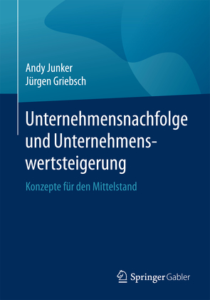 Unternehmensnachfolge und Unternehmenswertsteigerung von Griebsch,  Jürgen, Junker,  Andy