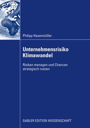 Unternehmensrisiko Klimawandel von Hasenmüller,  Philipp, Höppe,  Prof. Dr. Dr. Peter, Schaltegger,  Prof. Dr. Stefan