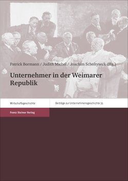 Unternehmer in der Weimarer Republik von Bormann,  Patrick, Michel,  Judith, Scholtyseck,  Joachim