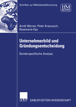 Unternehmerbild und Gründungsentscheidung von Kay,  Rosemarie, Kranzusch,  Peter, Werner,  Arndt