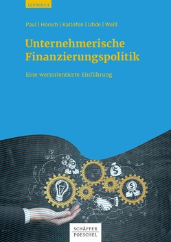 Unternehmerische Finanzierungspolitik von Horsch,  Andreas, Kaltofen,  Daniel, Paul,  Stephan, Uhde,  André, Weiss,  Gregor